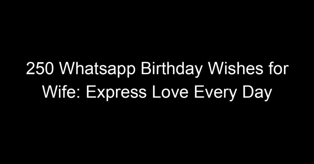 250 Whatsapp Birthday Wishes for Wife: Express Love Every Day