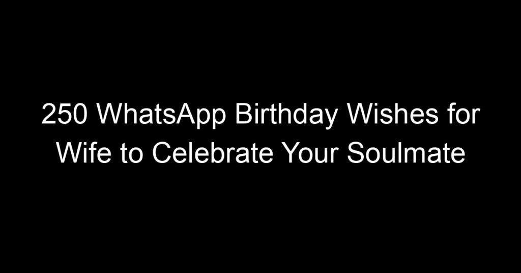 250 WhatsApp Birthday Wishes for Wife to Celebrate Your Soulmate