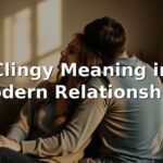 Clingy Meaning in Modern Relationships