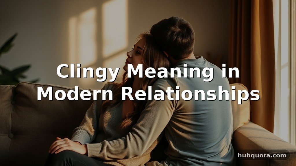 Clingy Meaning in Modern Relationships