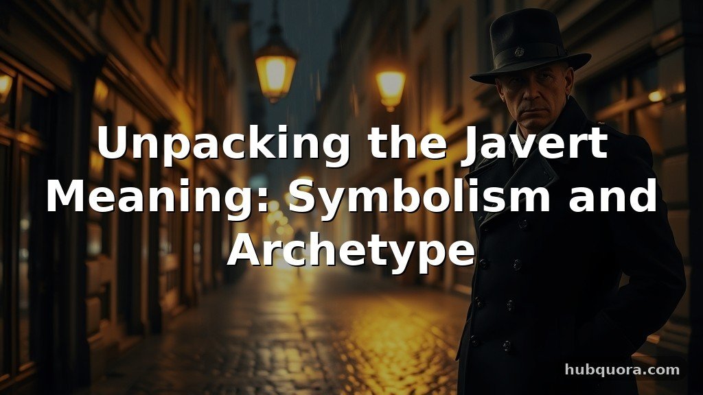 Unpacking the Javert Meaning: Symbolism and Archetype