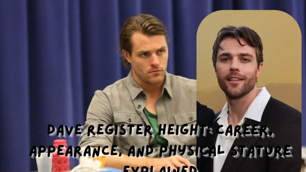 Dave Register Height: Career, Appearance, and Physical Stature Explained